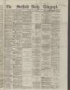 Sheffield Daily Telegraph Saturday 29 June 1867 Page 1