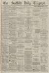 Sheffield Daily Telegraph Tuesday 17 September 1867 Page 1