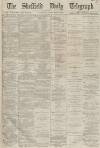 Sheffield Daily Telegraph Saturday 29 February 1868 Page 1