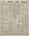Sheffield Daily Telegraph Friday 13 March 1868 Page 1