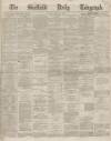 Sheffield Daily Telegraph Monday 13 April 1868 Page 1