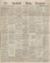 Sheffield Daily Telegraph Friday 01 May 1868 Page 1