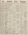 Sheffield Daily Telegraph Saturday 09 May 1868 Page 1