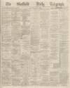 Sheffield Daily Telegraph Saturday 16 May 1868 Page 1