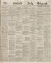 Sheffield Daily Telegraph Wednesday 27 May 1868 Page 1