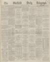 Sheffield Daily Telegraph Saturday 04 July 1868 Page 1