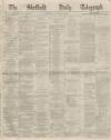 Sheffield Daily Telegraph Saturday 07 November 1868 Page 1