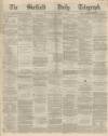 Sheffield Daily Telegraph Wednesday 02 December 1868 Page 1