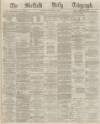 Sheffield Daily Telegraph Saturday 23 January 1869 Page 1