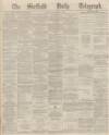 Sheffield Daily Telegraph Monday 25 January 1869 Page 1