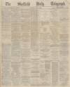 Sheffield Daily Telegraph Saturday 08 May 1869 Page 1