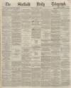 Sheffield Daily Telegraph Monday 17 May 1869 Page 1