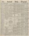 Sheffield Daily Telegraph Wednesday 19 May 1869 Page 1