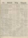 Sheffield Daily Telegraph Saturday 17 July 1869 Page 1