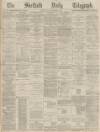 Sheffield Daily Telegraph Thursday 11 November 1869 Page 1