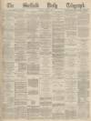 Sheffield Daily Telegraph Monday 04 April 1870 Page 1
