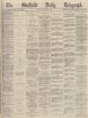 Sheffield Daily Telegraph Saturday 16 April 1870 Page 1