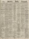 Sheffield Daily Telegraph Saturday 07 May 1870 Page 1