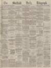 Sheffield Daily Telegraph Monday 25 July 1870 Page 1