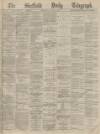 Sheffield Daily Telegraph Saturday 06 January 1872 Page 1