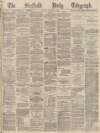Sheffield Daily Telegraph Friday 29 March 1872 Page 1