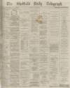Sheffield Daily Telegraph Saturday 11 July 1874 Page 1
