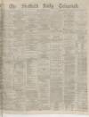 Sheffield Daily Telegraph Friday 12 November 1875 Page 1