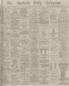 Sheffield Daily Telegraph Saturday 15 January 1876 Page 1