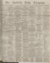 Sheffield Daily Telegraph Monday 31 January 1876 Page 1