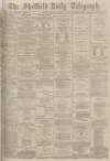 Sheffield Daily Telegraph Thursday 10 February 1876 Page 1
