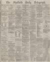 Sheffield Daily Telegraph Monday 05 June 1876 Page 1