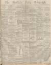 Sheffield Daily Telegraph Friday 03 November 1876 Page 1