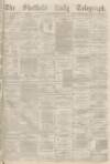 Sheffield Daily Telegraph Tuesday 07 November 1876 Page 1