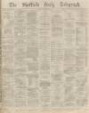 Sheffield Daily Telegraph Saturday 25 November 1876 Page 1
