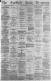 Sheffield Daily Telegraph Tuesday 19 March 1878 Page 1