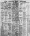 Sheffield Daily Telegraph Monday 08 April 1878 Page 1