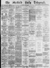 Sheffield Daily Telegraph Saturday 13 April 1878 Page 1