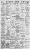 Sheffield Daily Telegraph Tuesday 07 May 1878 Page 1
