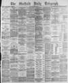 Sheffield Daily Telegraph Wednesday 22 May 1878 Page 1