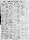 Sheffield Daily Telegraph Saturday 25 May 1878 Page 1