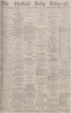 Sheffield Daily Telegraph Tuesday 24 February 1880 Page 1