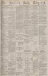 Sheffield Daily Telegraph Monday 15 March 1880 Page 1
