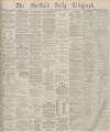 Sheffield Daily Telegraph Monday 12 July 1880 Page 1