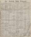 Sheffield Daily Telegraph Saturday 08 January 1881 Page 1