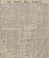 Sheffield Daily Telegraph Monday 02 May 1881 Page 1