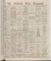 Sheffield Daily Telegraph Tuesday 10 May 1881 Page 1
