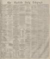 Sheffield Daily Telegraph Friday 18 November 1881 Page 1