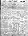 Sheffield Daily Telegraph Thursday 01 March 1883 Page 1