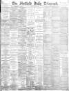 Sheffield Daily Telegraph Friday 10 August 1883 Page 1