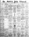 Sheffield Daily Telegraph Tuesday 25 September 1883 Page 1